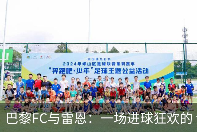 巴黎FC与雷恩：一场进球狂欢的 fútbol 大派对